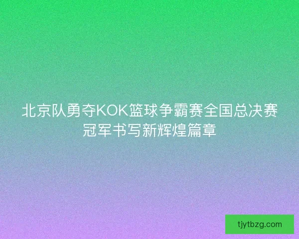 北京队勇夺KOK篮球争霸赛全国总决赛冠军书写新辉煌篇章
